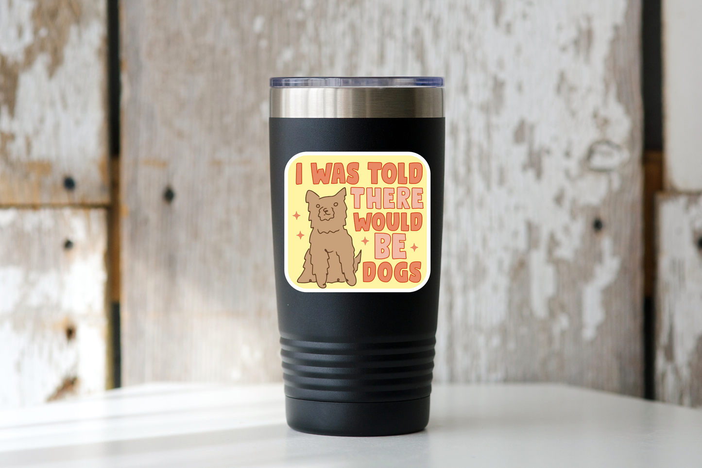 I Was Told There Would Be Dogs Sticker